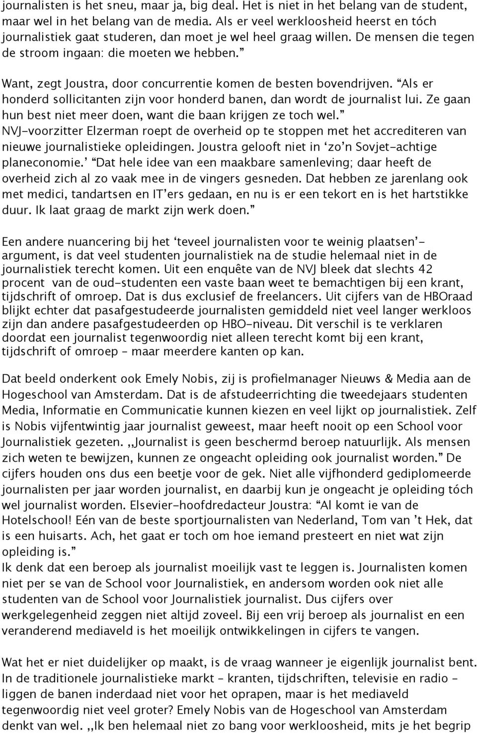 Want, zegt Joustra, door concurrentie komen de besten bovendrijven. Als er honderd sollicitanten zijn voor honderd banen, dan wordt de journalist lui.