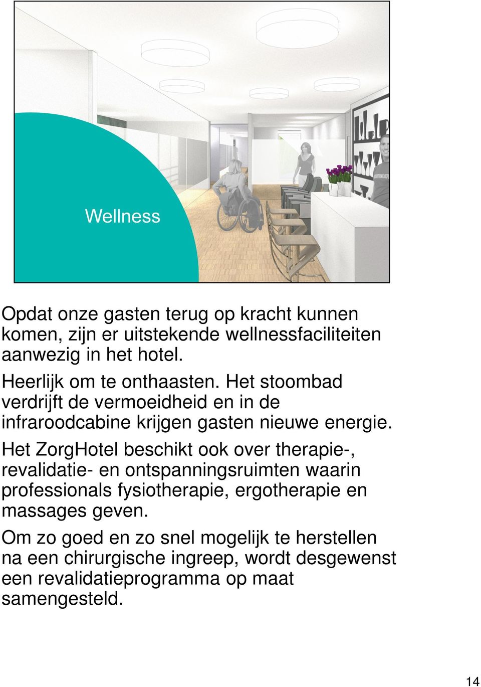 Het ZorgHotel beschikt ook over therapie-, revalidatie- en ontspanningsruimten waarin professionals fysiotherapie, ergotherapie en