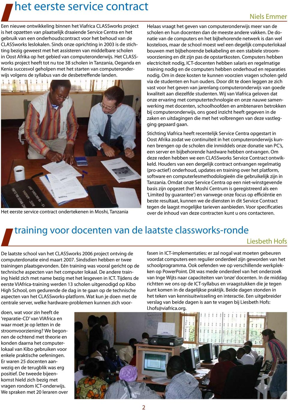 Het CLASSworks project heeft tot nu toe 38 scholen in Tanzania, Oeganda en Kenia succesvol geholpen met het starten van computeronderwijs volgens de syllabus van de desbetreffende landen.