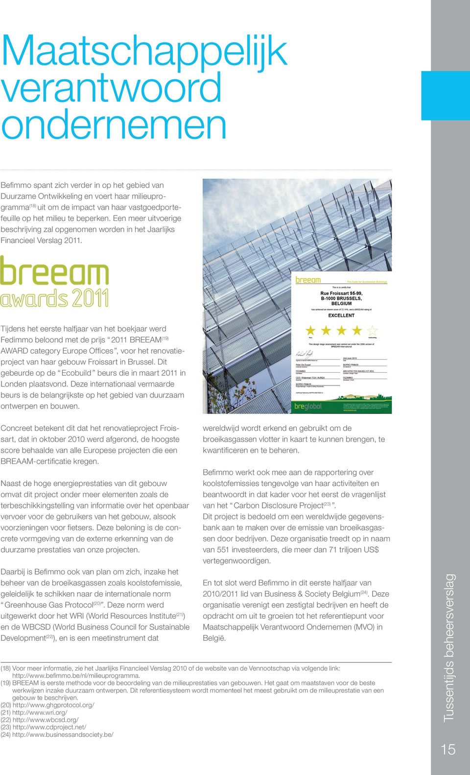 Tijdens het eerste halfjaar van het boekjaar werd Fedimmo beloond met de prijs 2011 BREEAM(19) AWARD category Europe Offices, voor het renovatieproject van haar gebouw Froissart in Brussel.