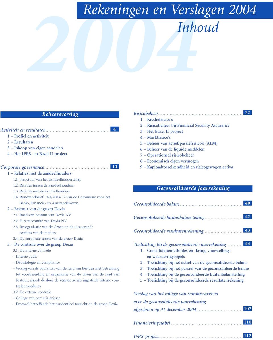 1. Raad van bestuur van Dexia NV 2.2. Directiecomité van Dexia NV 2.3. Reorganisatie van de Groep en de uitvoerende comités van de metiers 2.4.