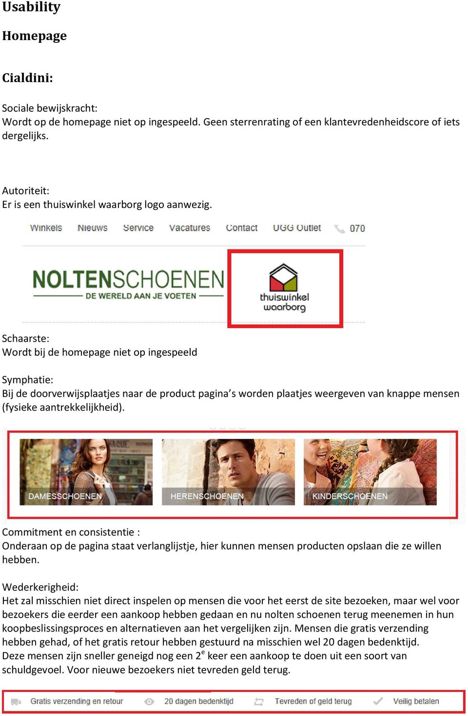 Schaarste: Wordt bij de homepage niet op ingespeeld Symphatie: Bij de doorverwijsplaatjes naar de product pagina s worden plaatjes weergeven van knappe mensen (fysieke aantrekkelijkheid).