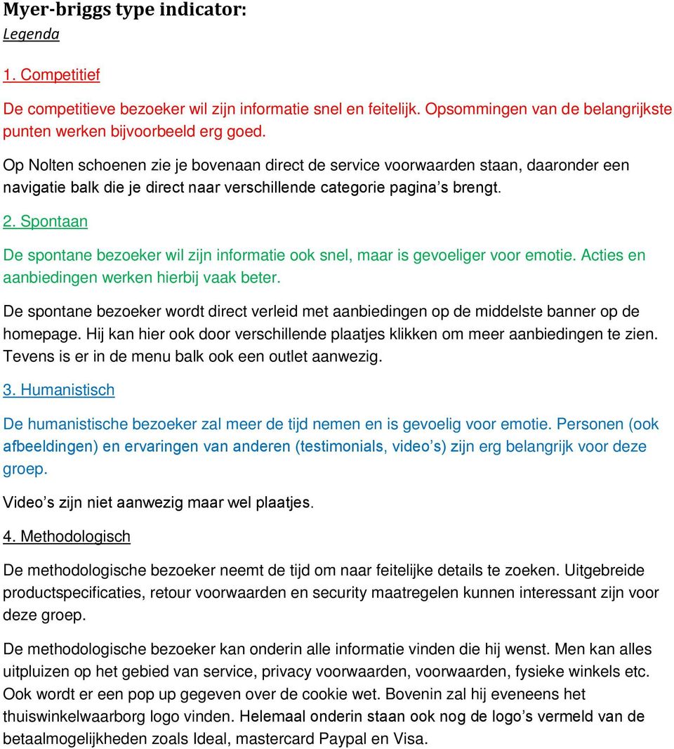 Spontaan De spontane bezoeker wil zijn informatie ook snel, maar is gevoeliger voor emotie. Acties en aanbiedingen werken hierbij vaak beter.