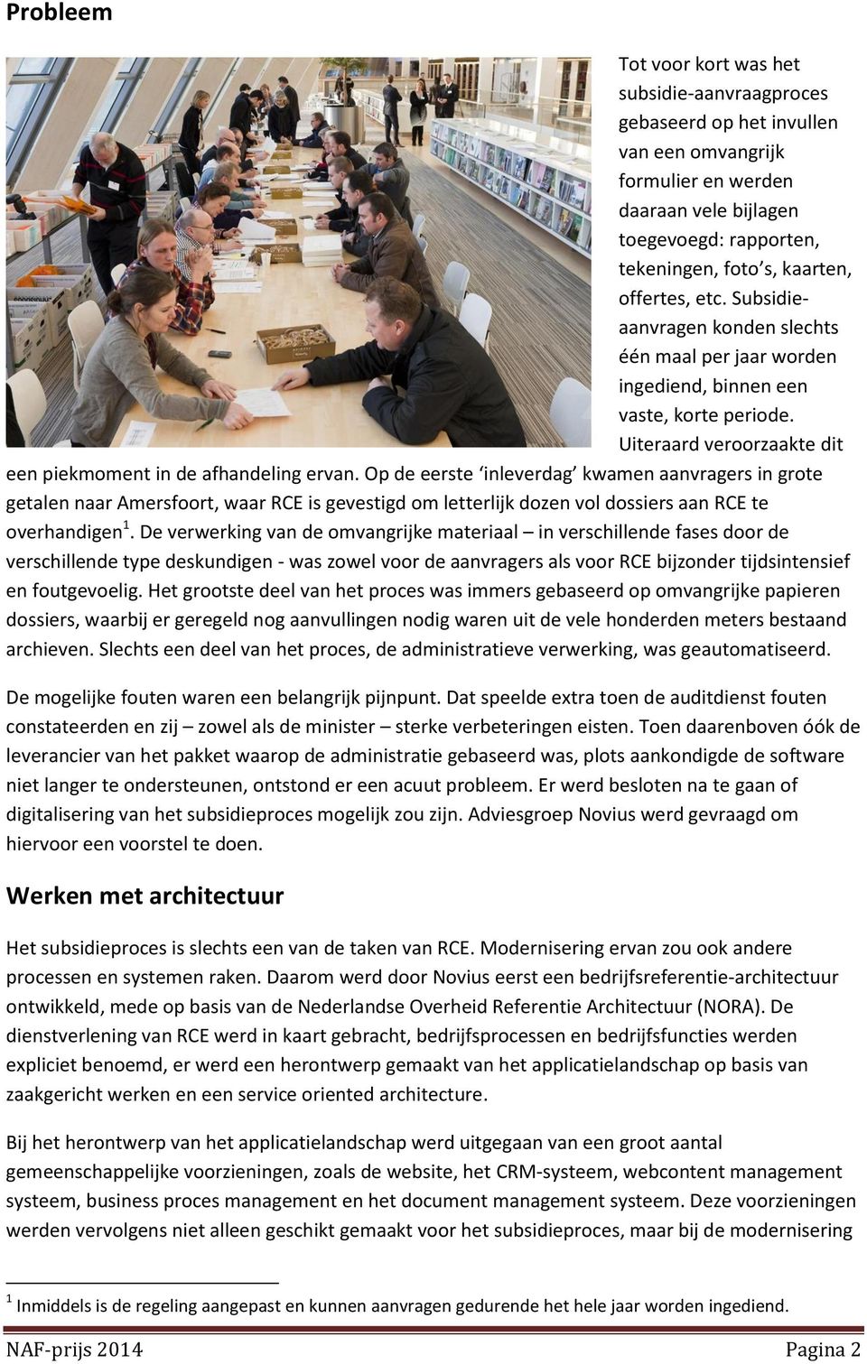 Op de eerste inleverdag kwamen aanvragers in grote getalen naar Amersfoort, waar RCE is gevestigd om letterlijk dozen vol dossiers aan RCE te overhandigen 1.