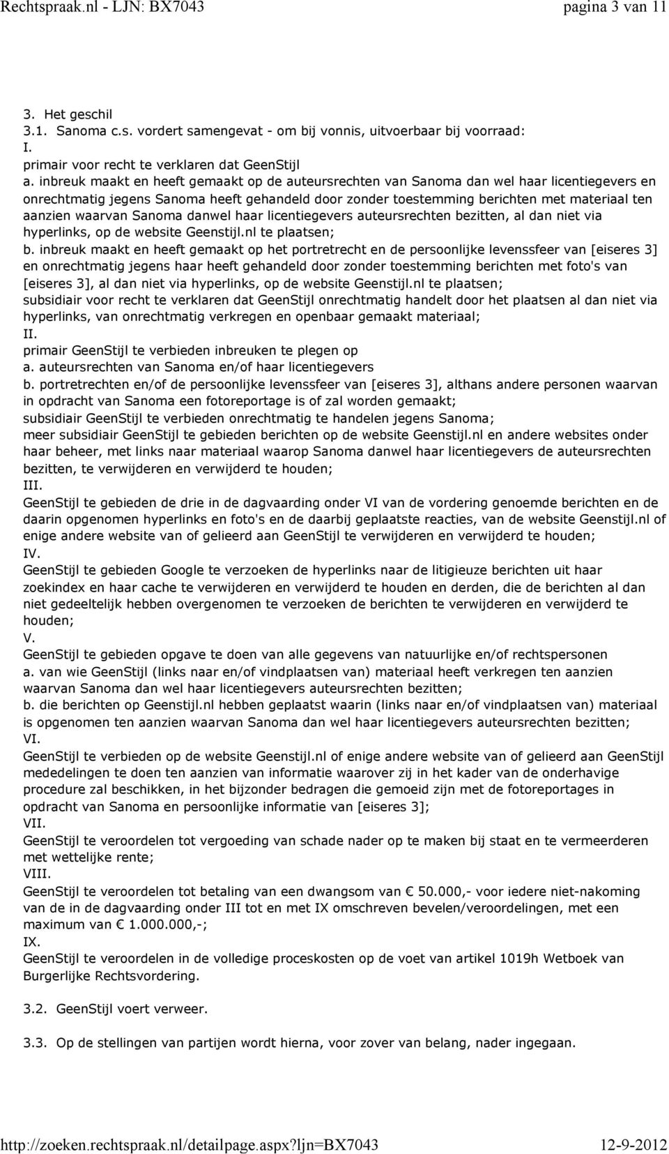 waarvan Sanoma danwel haar licentiegevers auteursrechten bezitten, al dan niet via hyperlinks, op de website Geenstijl.nl te plaatsen; b.