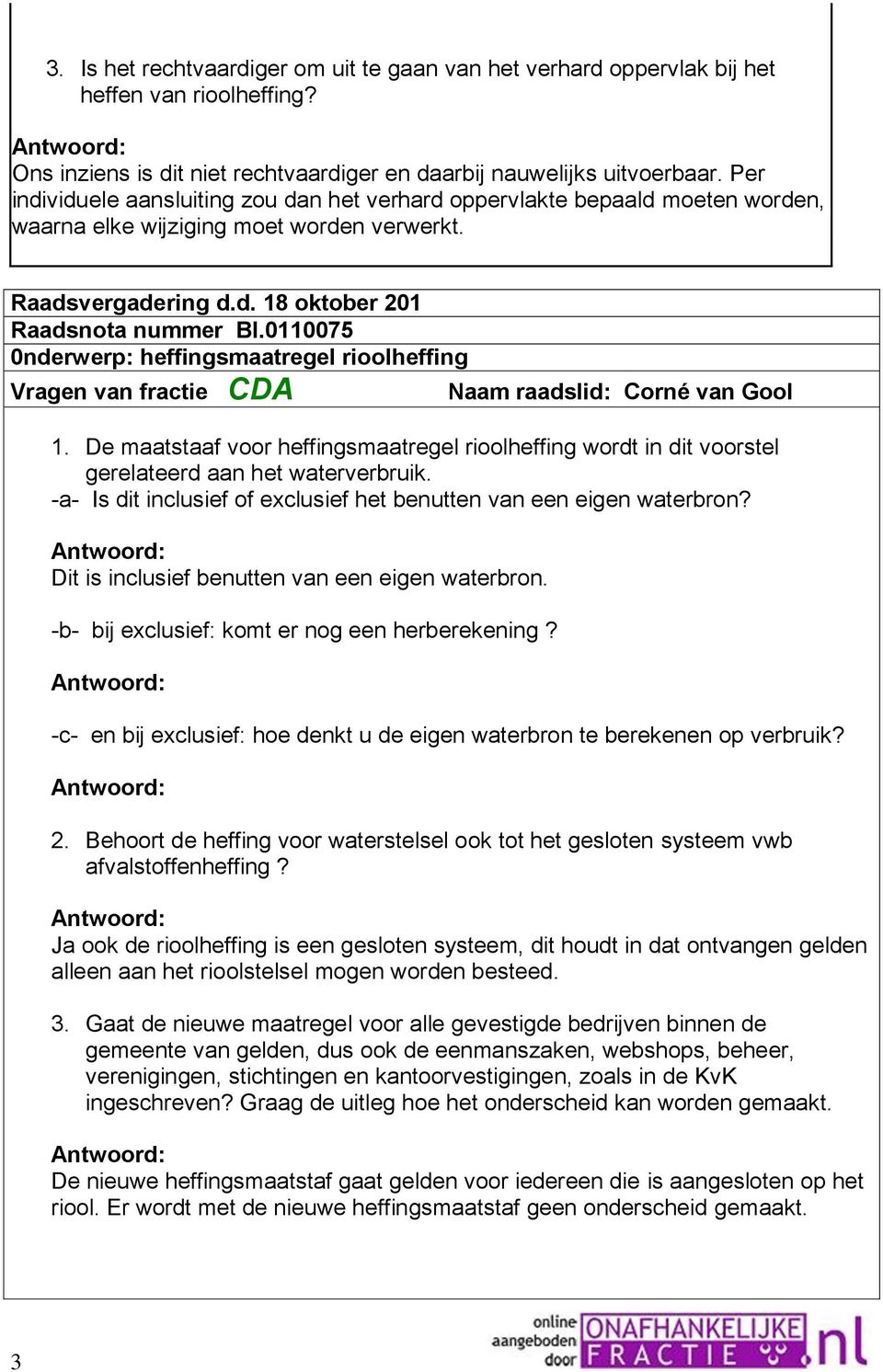 0110075 0nderwerp: heffingsmaatregel rioolheffing Vragen van fractie CDA Naam raadslid: Corné van Gool 1.