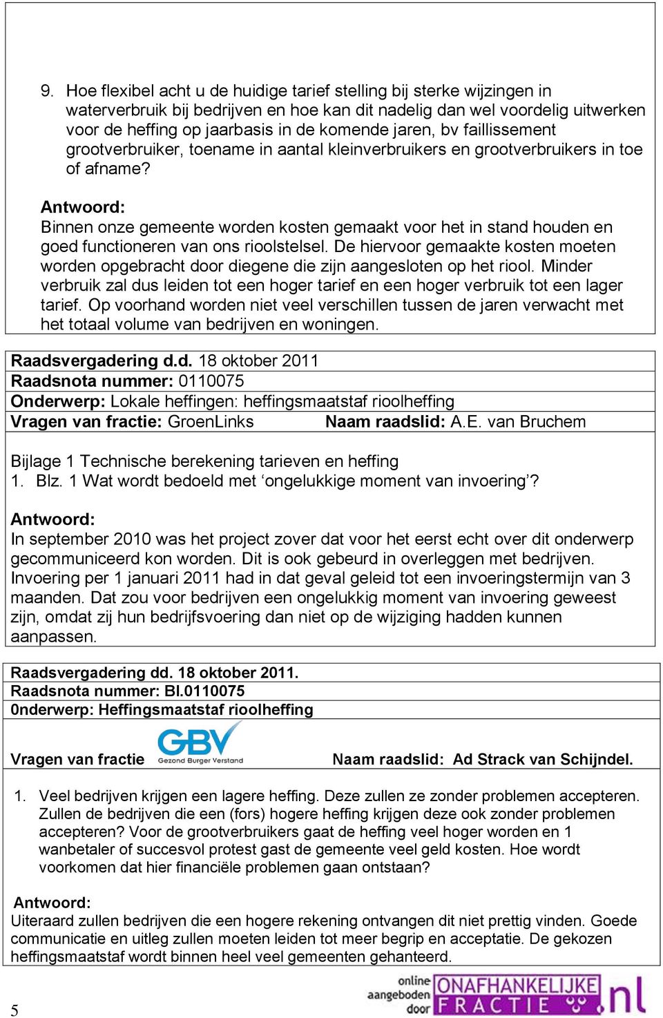 Binnen onze gemeente worden kosten gemaakt voor het in stand houden en goed functioneren van ons rioolstelsel.