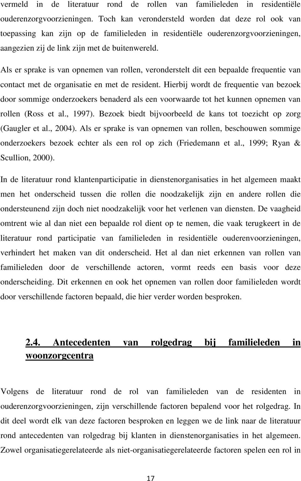 Als er sprake is van opnemen van rollen, veronderstelt dit een bepaalde frequentie van contact met de organisatie en met de resident.