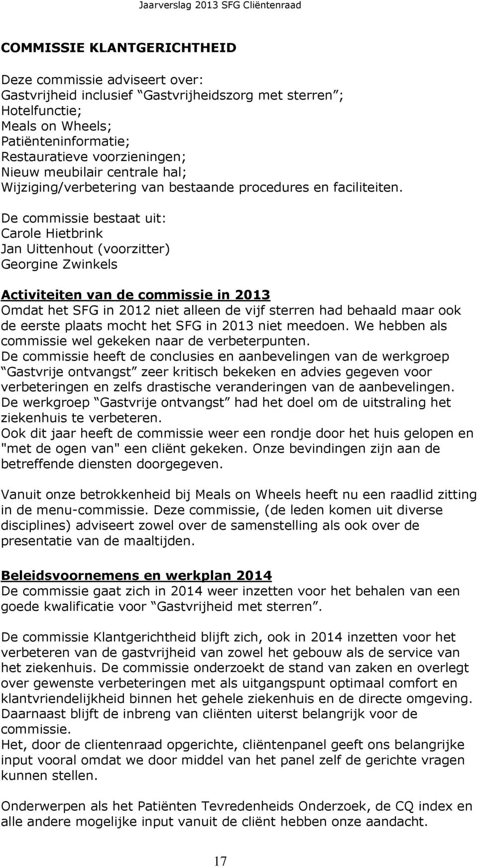 De commissie bestaat uit: Carole Hietbrink Jan Uittenhout (voorzitter) Georgine Zwinkels Activiteiten van de commissie in 2013 Omdat het SFG in 2012 niet alleen de vijf sterren had behaald maar ook