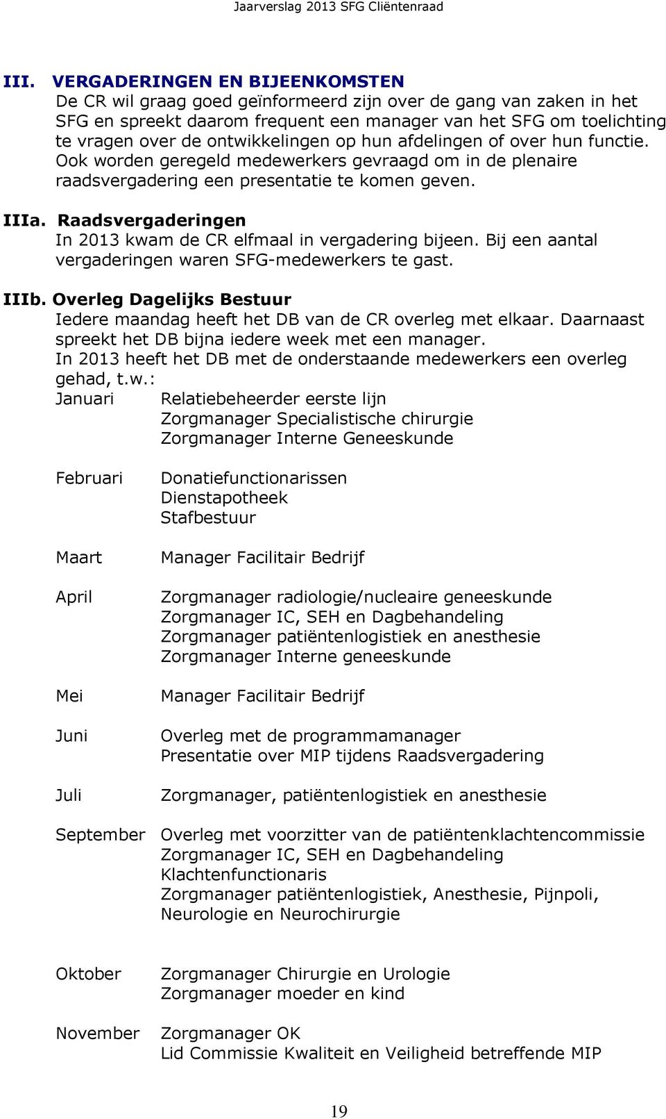 Raadsvergaderingen In 2013 kwam de CR elfmaal in vergadering bijeen. Bij een aantal vergaderingen waren SFG-medewerkers te gast. IIIb.