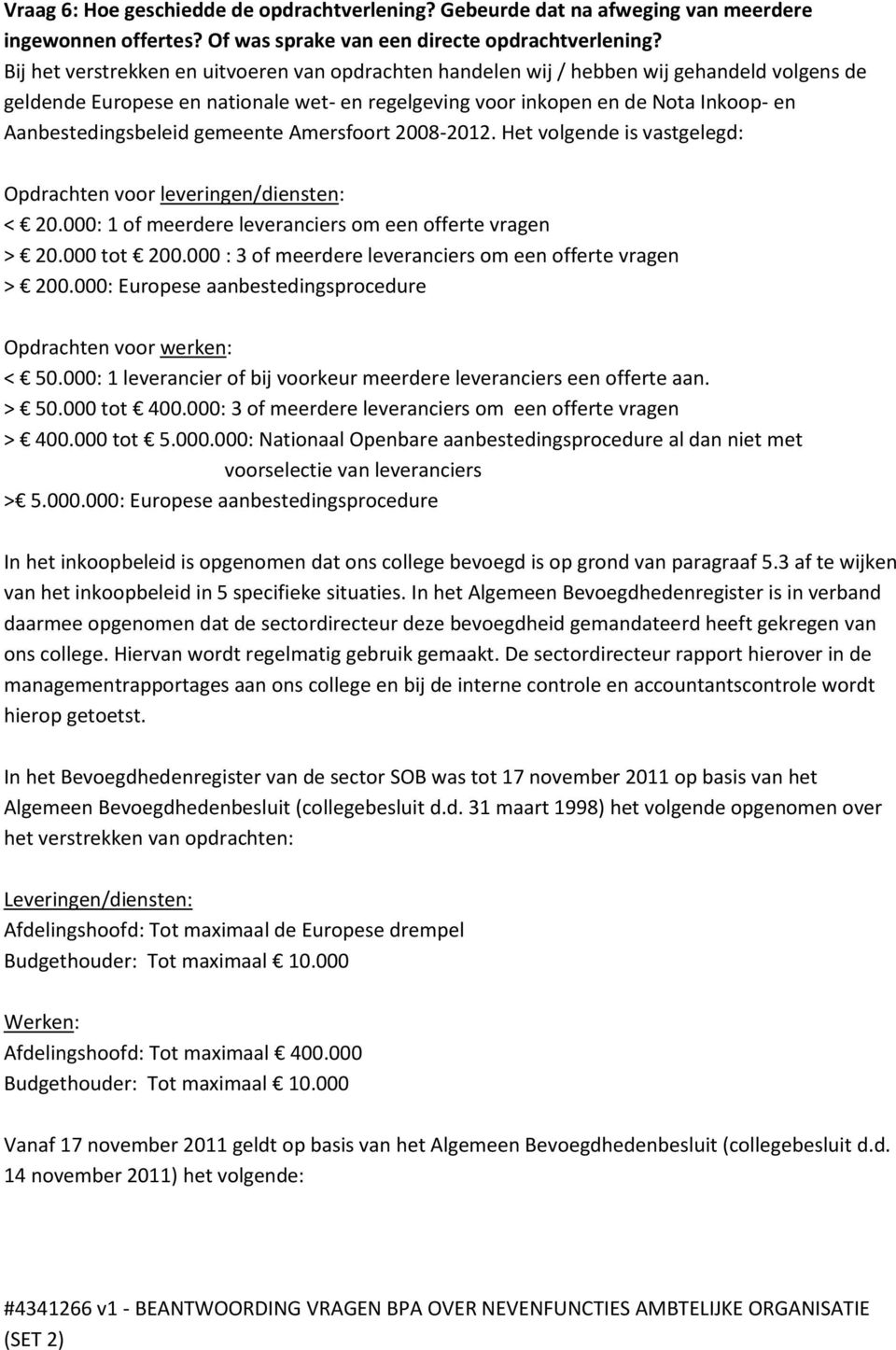 Aanbestedingsbeleid gemeente Amersfoort 2008-2012. Het volgende is vastgelegd: Opdrachten voor leveringen/diensten: < 20.000: 1 of meerdere leveranciers om een offerte vragen > 20.000 tot 200.