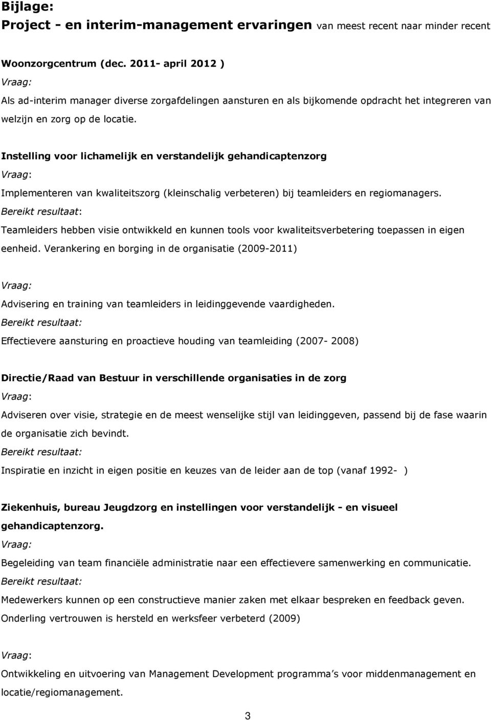 Instelling voor lichamelijk en verstandelijk gehandicaptenzorg Implementeren van kwaliteitszorg (kleinschalig verbeteren) bij teamleiders en regiomanagers.