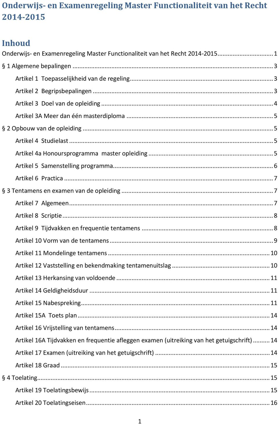 .. 5 Artikel 4 Studielast... 5 Artikel 4a Honoursprogramma master opleiding... 5 Artikel 5 Samenstelling programma... 6 Artikel 6 Practica... 7 3 Tentamens en examen van de opleiding.