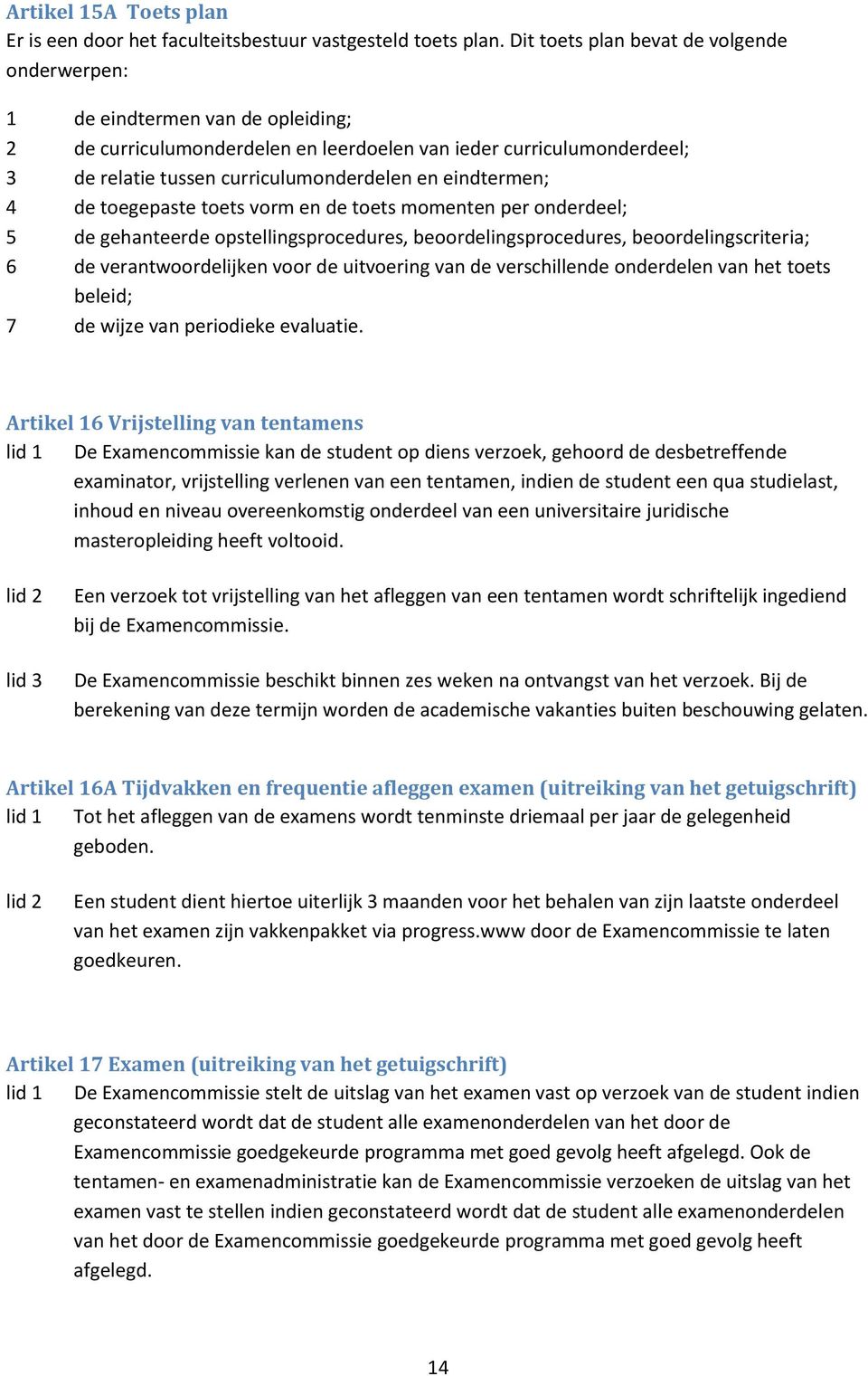 eindtermen; 4 de toegepaste toets vorm en de toets momenten per onderdeel; 5 de gehanteerde opstellingsprocedures, beoordelingsprocedures, beoordelingscriteria; 6 de verantwoordelijken voor de