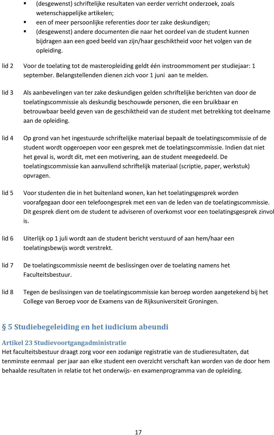 Voor de toelating tot de masteropleiding geldt één instroommoment per studiejaar: 1 september. Belangstellenden dienen zich voor 1 juni aan te melden.