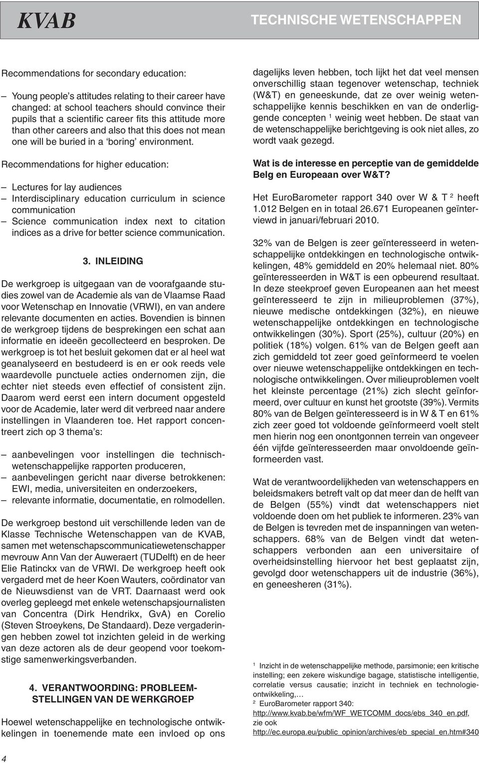 Recommendations for higher education: Lectures for lay audiences Interdisciplinary education curriculum in science communication Science communication index next to citation indices as a drive for