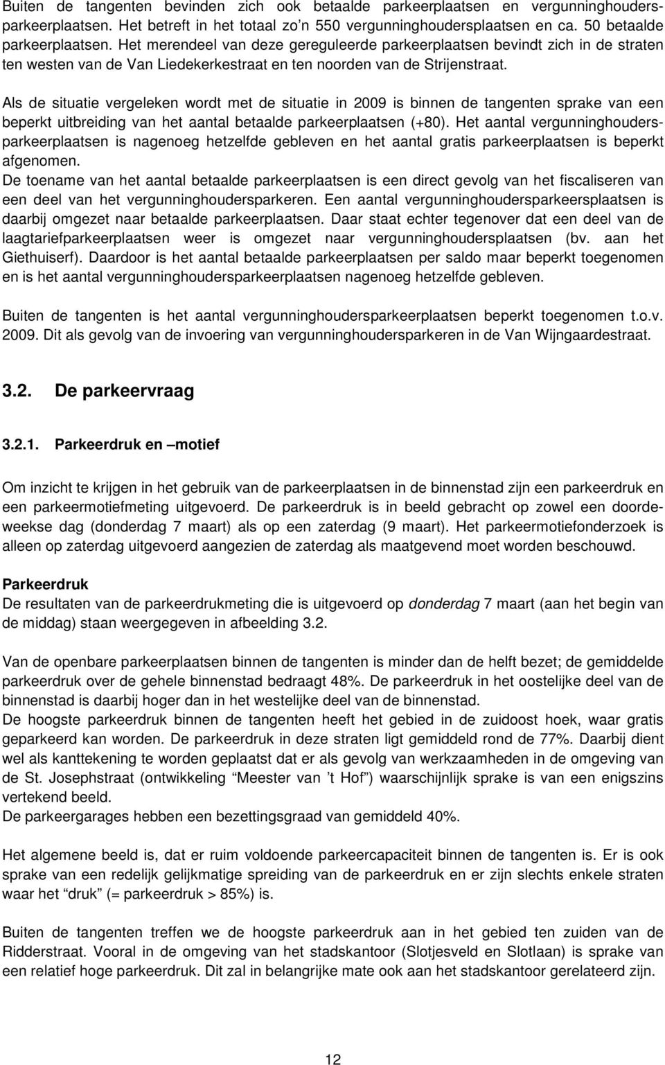 Als de situatie vergeleken wordt met de situatie in 2009 is binnen de tangenten sprake van een beperkt uitbreiding van het aantal betaalde parkeerplaatsen (+80).