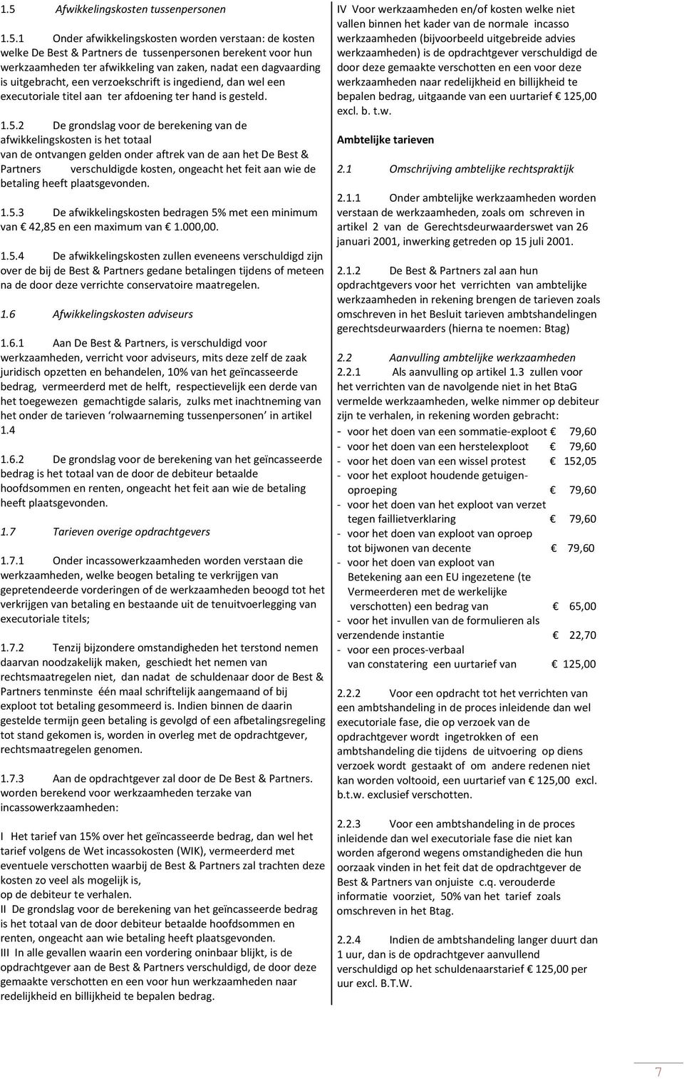 2 De grondslag voor de berekening van de afwikkelingskosten is het totaal van de ontvangen gelden onder aftrek van de aan het De Best & Partners verschuldigde kosten, ongeacht het feit aan wie de