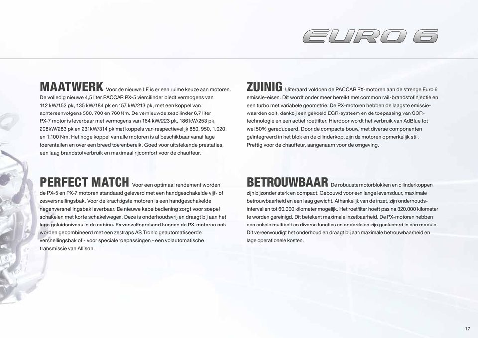 De vernieuwde zescilinder 6,7 liter PX-7 motor is leverbaar met vermogens van 164 kw/223 pk, 186 kw/253 pk, 208kW/283 pk en 231kW/314 pk met koppels van respectievelijk 850, 950, 1.020 en 1.100 Nm.