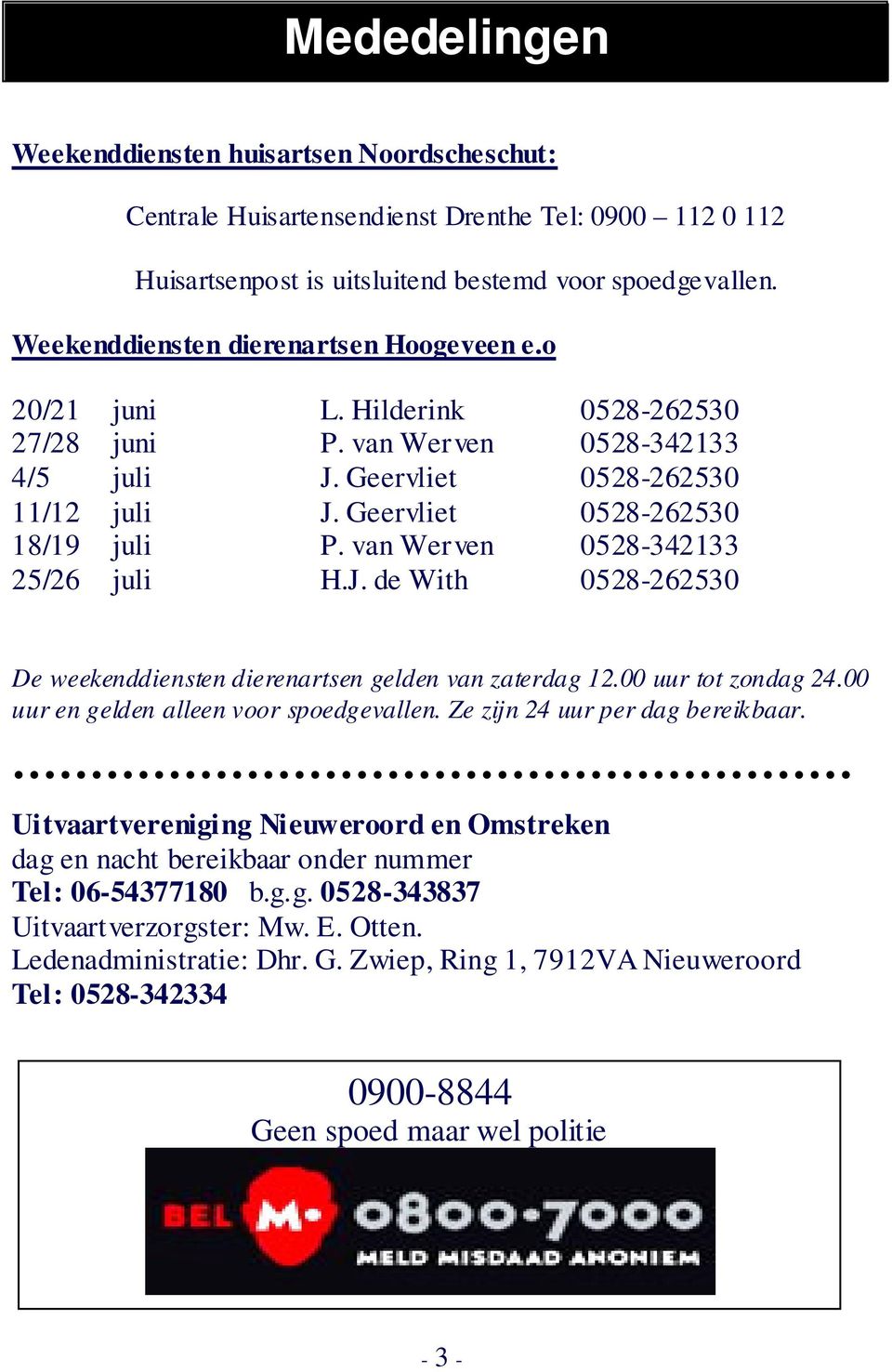 van Werven 0528-342133 25/26 juli H.J. de With 0528-262530 De weekenddiensten dierenartsen gelden van zaterdag 12.00 uur tot zondag 24.00 uur en gelden alleen voor spoedgevallen.