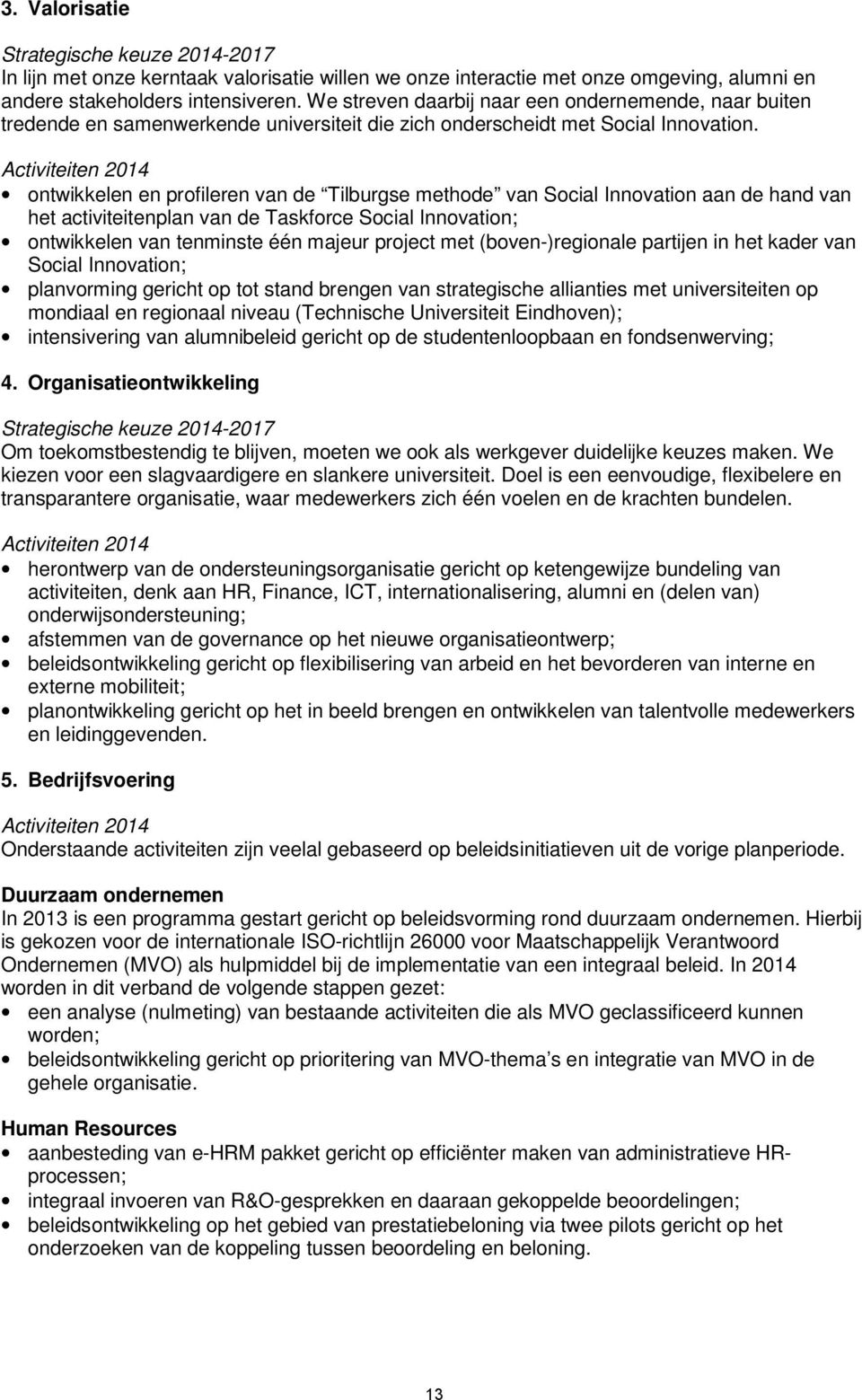 Activiteiten 2014 ontwikkelen en profileren van de Tilburgse methode van Social Innovation aan de hand van het activiteitenplan van de Taskforce Social Innovation; ontwikkelen van tenminste één