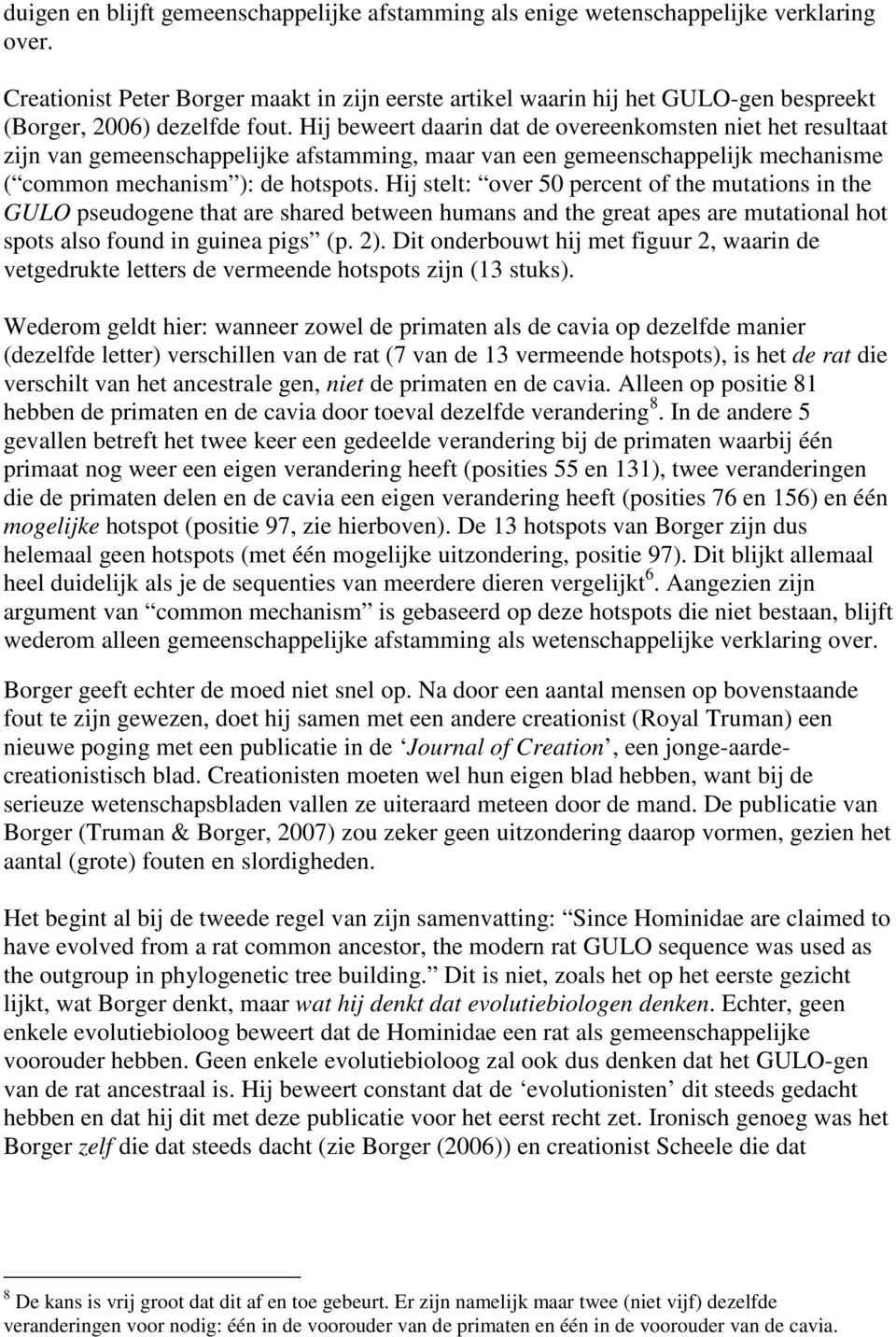 Hij beweert daarin dat de overeenkomsten niet het resultaat zijn van gemeenschappelijke afstamming, maar van een gemeenschappelijk mechanisme ( common mechanism ): de hotspots.