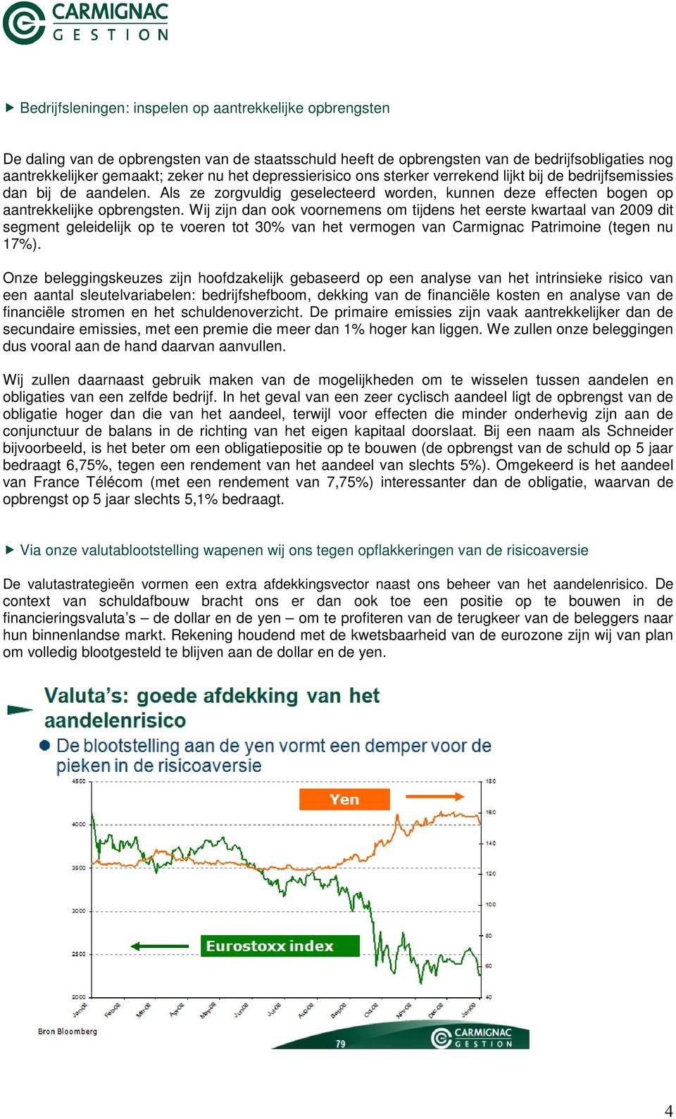 Wij zijn dan ook voornemens om tijdens het eerste kwartaal van 2009 dit segment geleidelijk op te voeren tot 30% van het vermogen van Carmignac Patrimoine (tegen nu 17%).