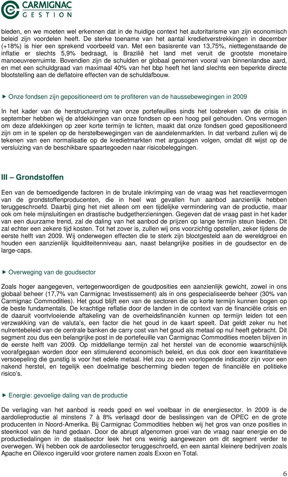 Met een basisrente van 13,75%, niettegenstaande de inflatie er slechts 5,9% bedraagt, is Brazilië het land met veruit de grootste monetaire manoeuvreerruimte.