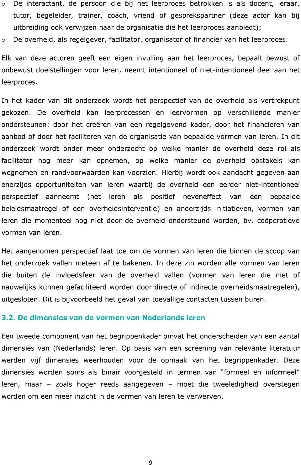 Elk van deze actoren geeft een eigen invulling aan het leerproces, bepaalt bewust of onbewust doelstellingen voor leren, neemt intentioneel of niet-intentioneel deel aan het leerproces.