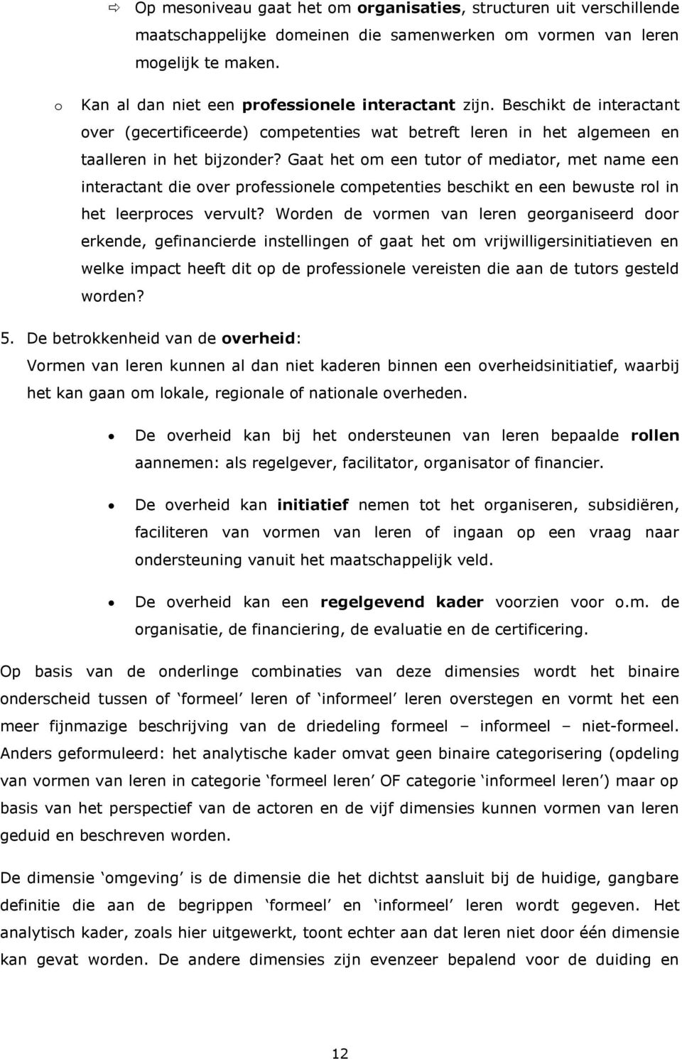 Gaat het om een tutor of mediator, met name een interactant die over professionele competenties beschikt en een bewuste rol in het leerproces vervult?