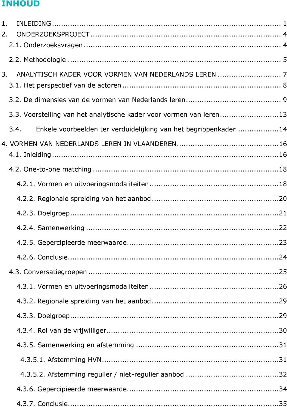 VORMEN VAN NEDERLANDS LEREN IN VLAANDEREN... 16 4.1. Inleiding...16 4.2. One-to-one matching...18 4.2.1. Vormen en uitvoeringsmodaliteiten...18 4.2.2. Regionale spreiding van het aanbod...20 4.2.3.