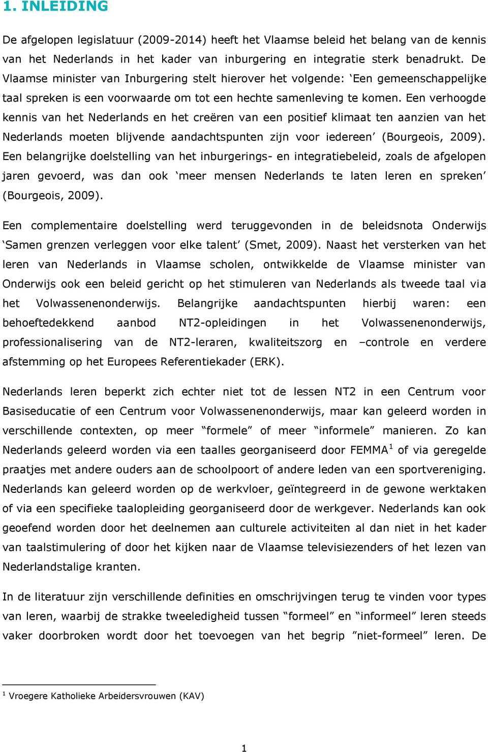 Een verhoogde kennis van het Nederlands en het creëren van een positief klimaat ten aanzien van het Nederlands moeten blijvende aandachtspunten zijn voor iedereen (Bourgeois, 2009).