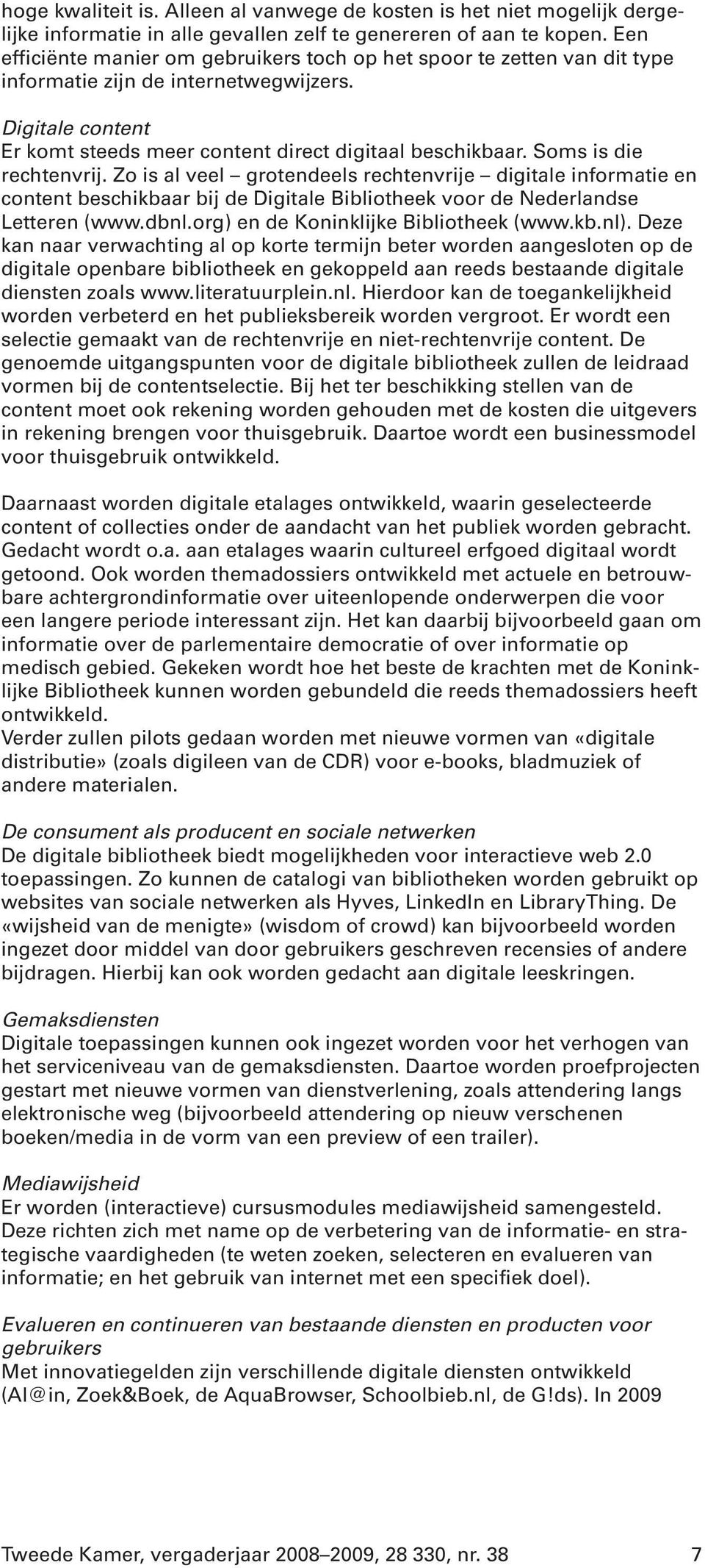 Soms is die rechtenvrij. Zo is al veel grotendeels rechtenvrije digitale informatie en content beschikbaar bij de Digitale Bibliotheek voor de Nederlandse Letteren (www.dbnl.