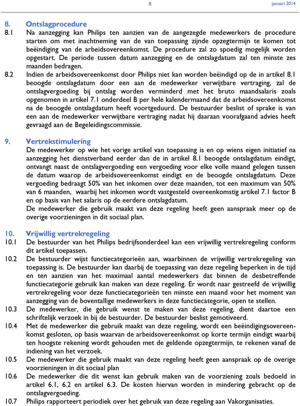 arbeidsovereenkomst. De procedure zal zo spoedig mogelijk worden opgestart. De periode tussen datum aanzegging en de ontslagdatum zal ten minste zes maanden bedragen. 8.