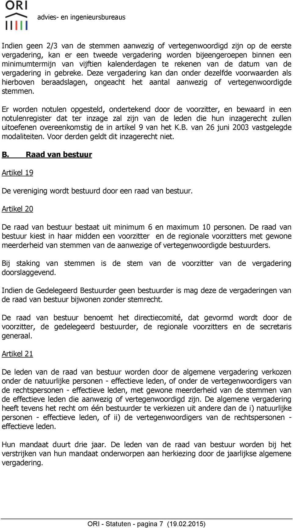 Er worden notulen opgesteld, ondertekend door de voorzitter, en bewaard in een notulenregister dat ter inzage zal zijn van de leden die hun inzagerecht zullen uitoefenen overeenkomstig de in artikel