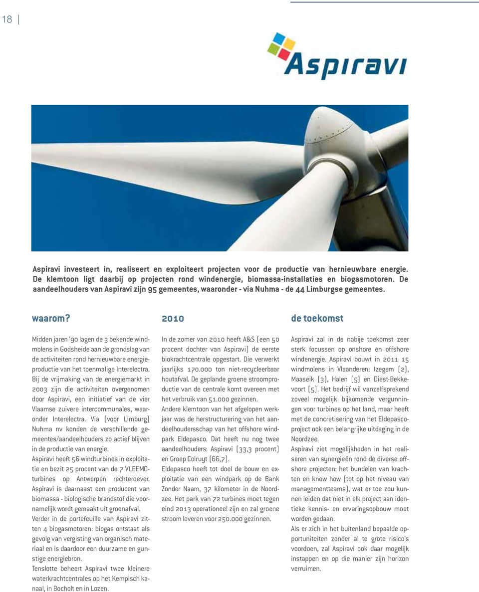 waarom? Midden jaren 90 lagen de 3 bekende windmolens in Godsheide aan de grondslag van de activiteiten rond hernieuwbare energieproductie van het toenmalige Interelectra.