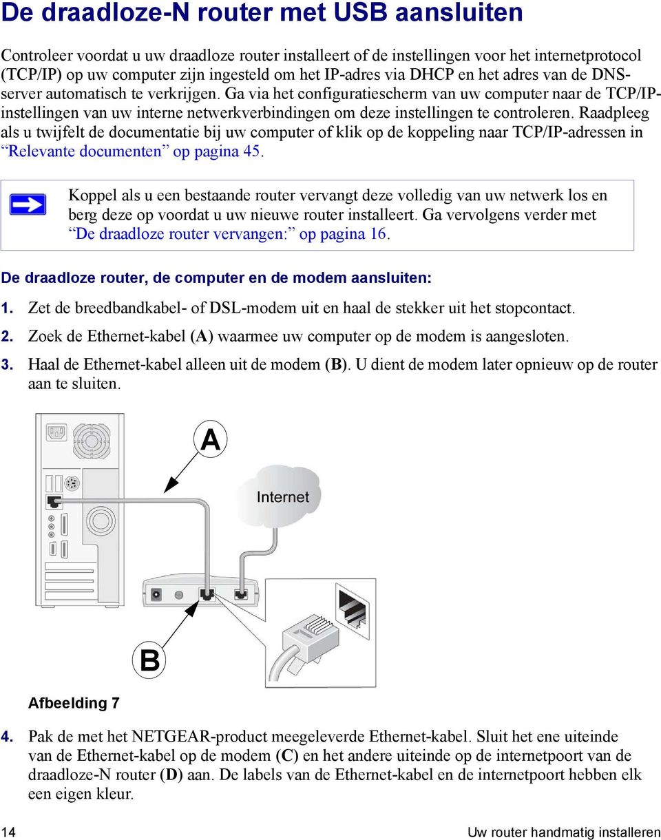 Ga via het configuratiescherm van uw computer naar de TCP/IPinstellingen van uw interne netwerkverbindingen om deze instellingen te controleren.