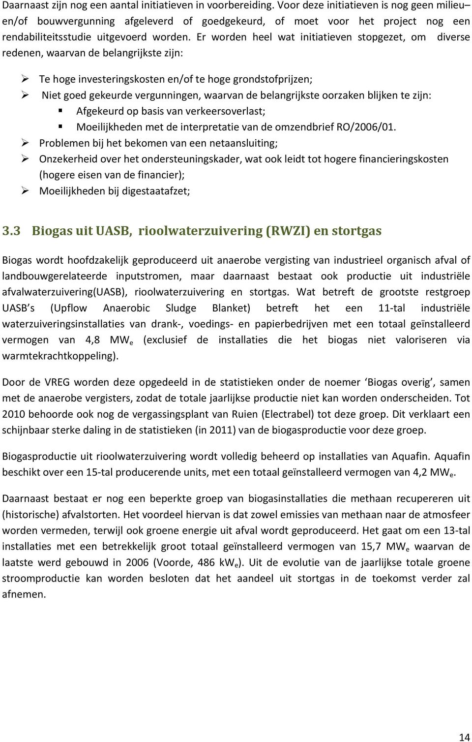 Er worden heel wat initiatieven stopgezet, om diverse redenen, waarvan de belangrijkste zijn: Te hoge investeringskosten en/of te hoge grondstofprijzen; Niet goed gekeurde vergunningen, waarvan de