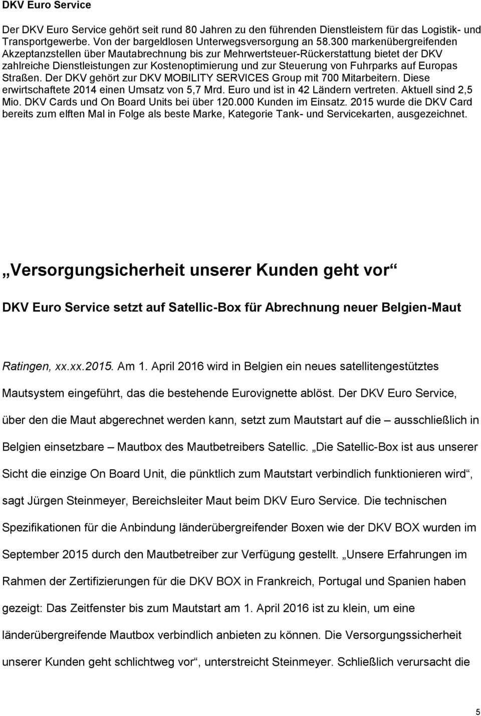 auf Europas Straßen. Der DKV gehört zur DKV MOBILITY SERVICES Group mit 700 Mitarbeitern. Diese erwirtschaftete 2014 einen Umsatz von 5,7 Mrd. Euro und ist in 42 Ländern vertreten.