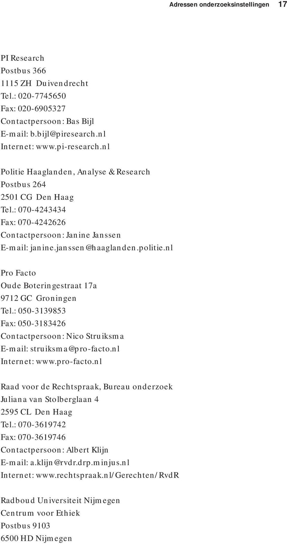 nl Pro Facto Oude Boteringestraat 17a 9712 GC Groningen Tel.: 050-3139853 Fax: 050-3183426 Contactpersoon: Nico Struiksma E-mail: struiksma@pro-facto.