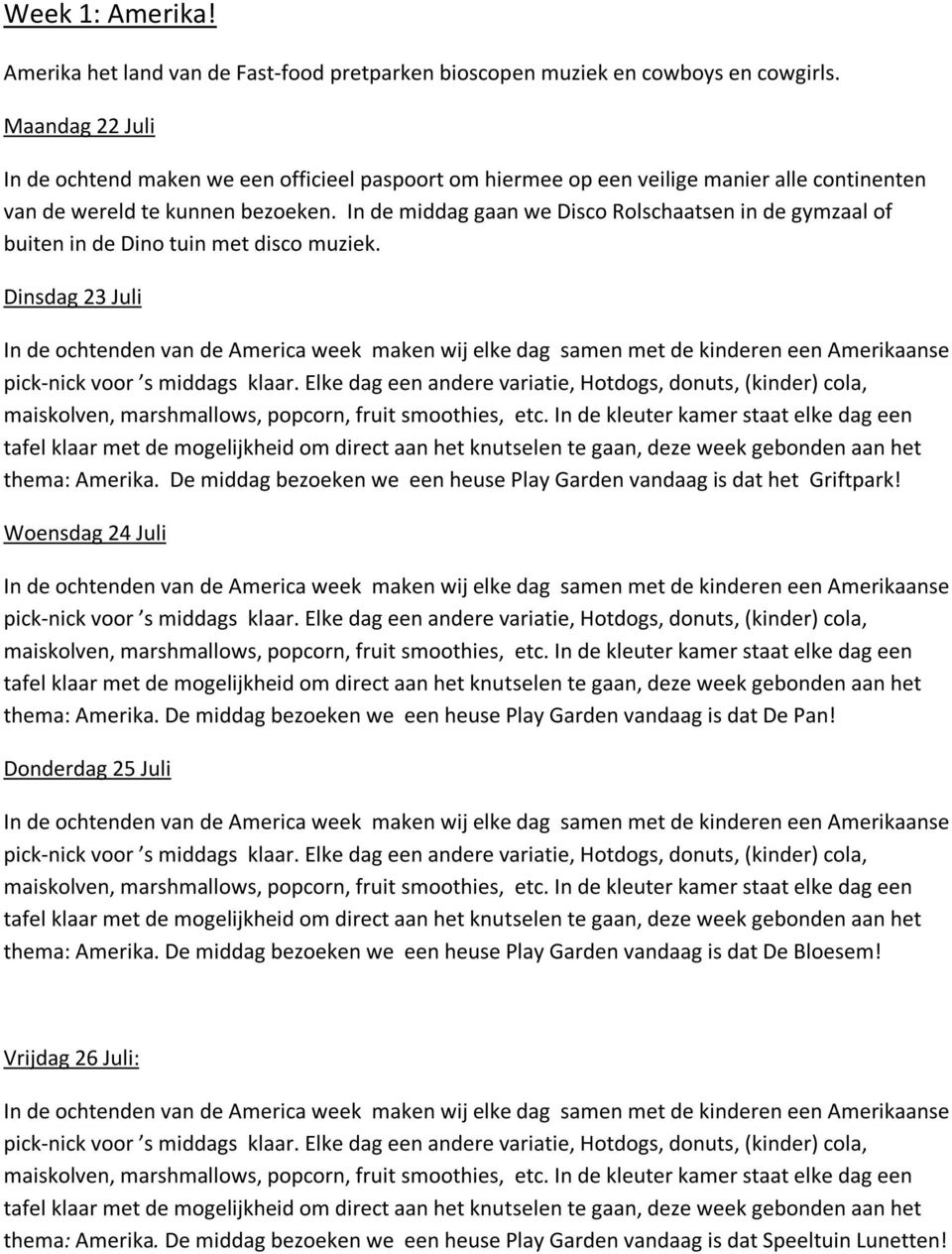 In de middag gaan we Disco Rolschaatsen in de gymzaal of buiten in de Dino tuin met disco muziek. Dinsdag 23 Juli thema: Amerika.