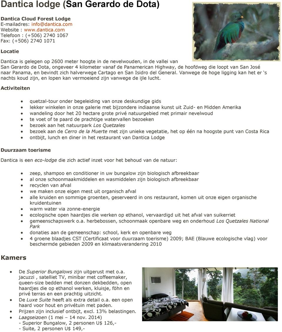 com Telefoon : (+506) 2740 1067 Fax: (+506) 2740 1071 Locatie Dantica is gelegen op 2600 meter hoogte in de nevelwouden, in de vallei van San Gerardo de Dota, ongeveer 4 kilometer vanaf de