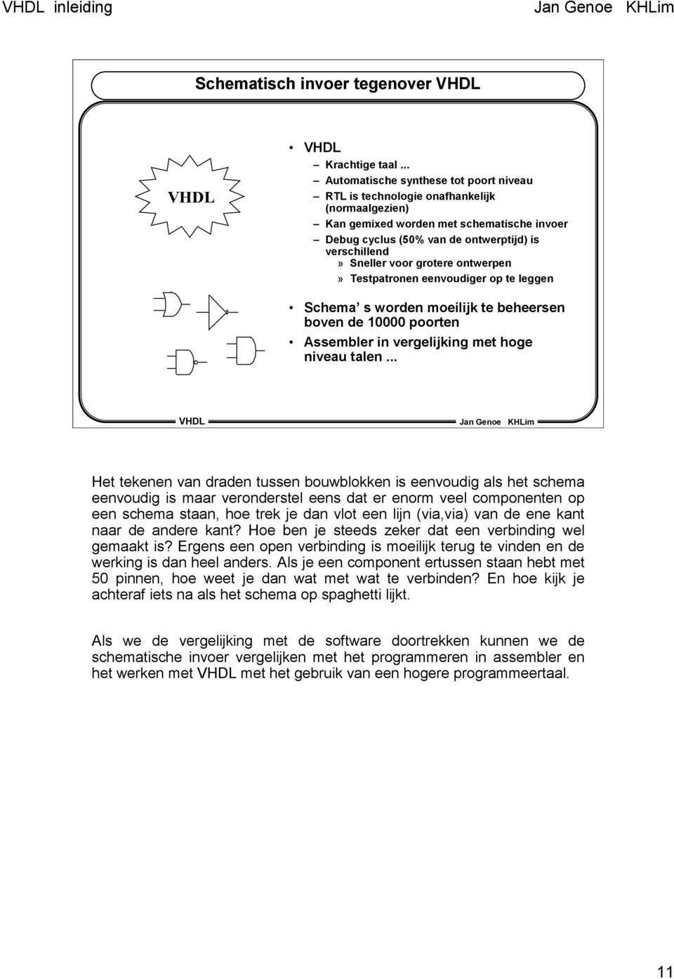 voor grotere ontwerpen» Testpatronen eenvoudiger op te leggen Schema s worden moeilijk te beheersen boven de 10000 poorten Assembler in vergelijking met hoge niveau talen.