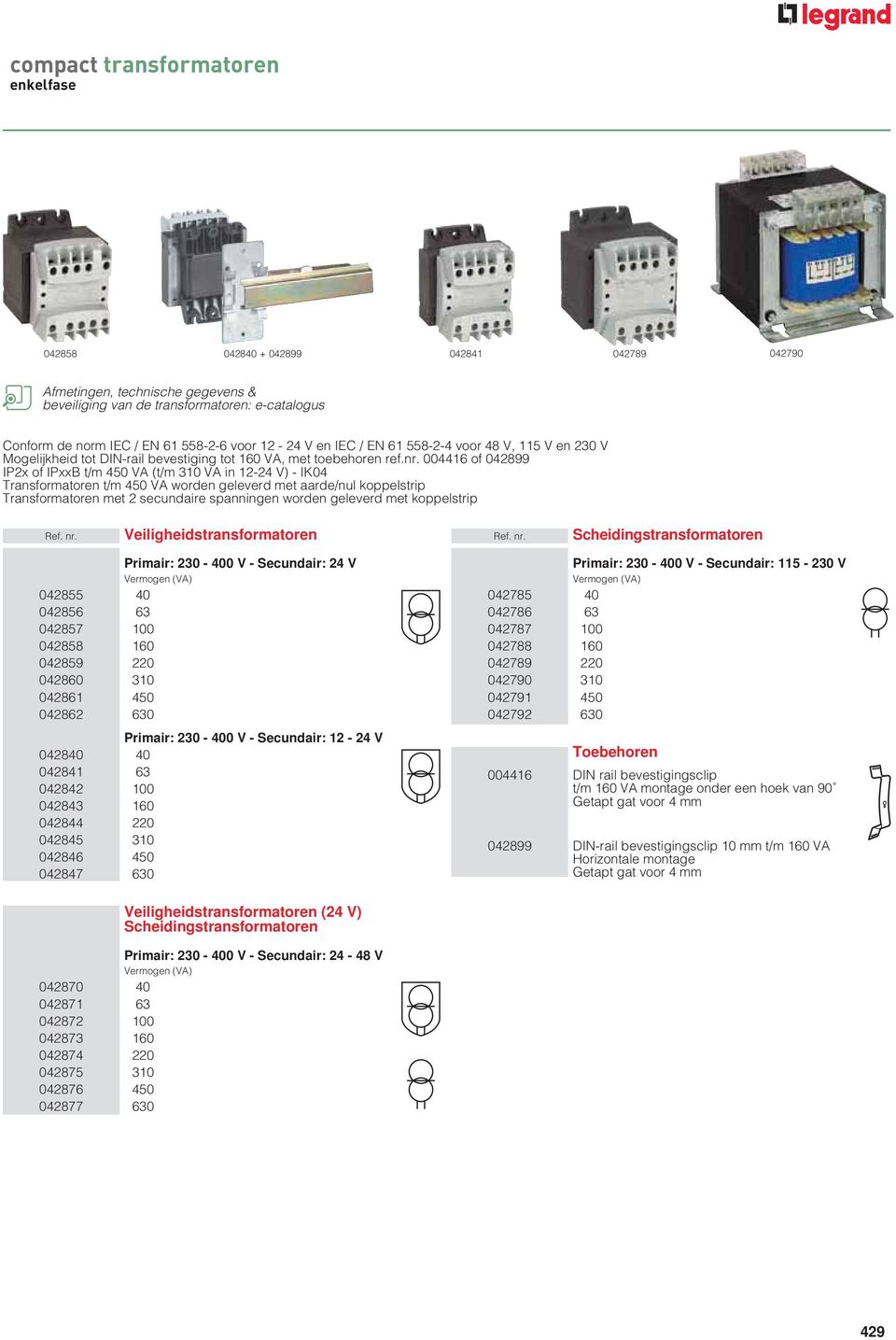 004416 of 042899 IP2x of IPxxB t/m 450 VA (t/m 310 VA in 12-24 V) - IK04 Transformatoren t/m 450 VA worden geleverd met aarde/nul koppelstrip Transformatoren met 2 secundaire spanningen worden