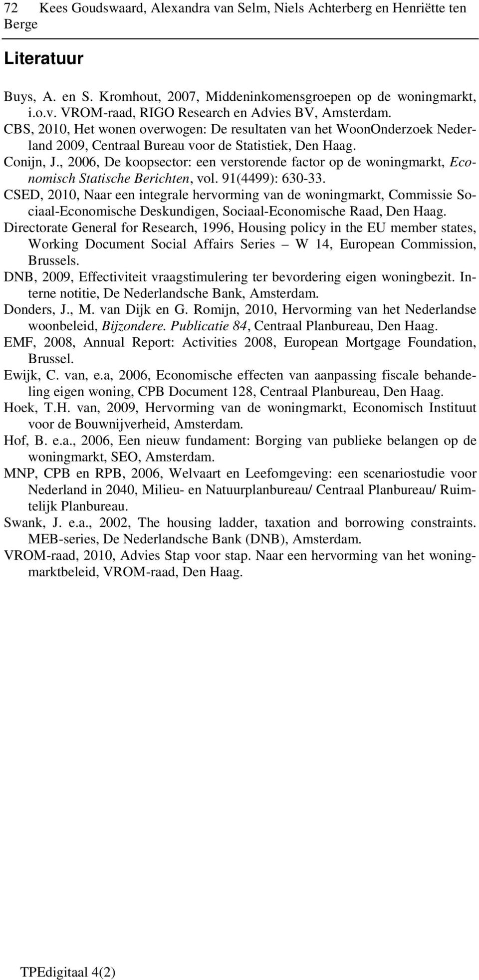 , 2006, De koopsector: een verstorende factor op de woningmarkt, Economisch Statische Berichten, vol. 91(4499): 630-33.