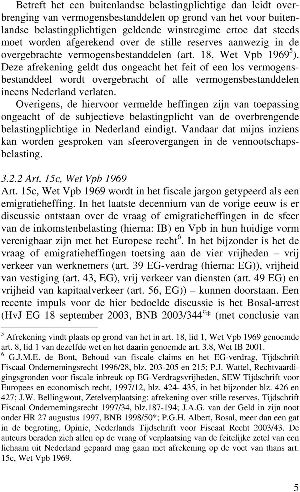 Deze afrekening geldt dus ongeacht het feit of een los vermogensbestanddeel wordt overgebracht of alle vermogensbestanddelen ineens Nederland verlaten.