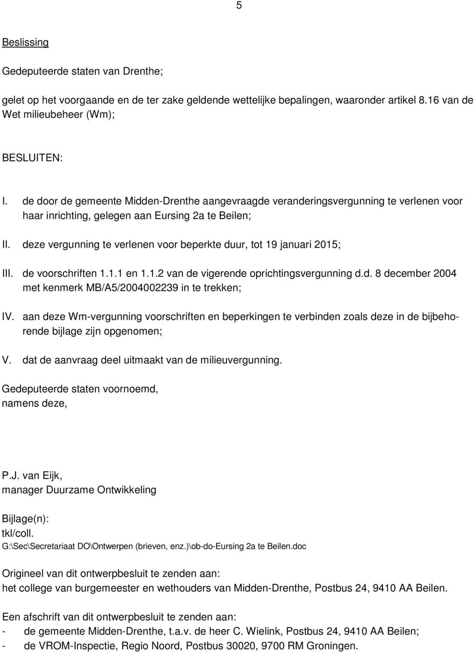 deze vergunning te verlenen voor beperkte duur, tot 19 januari 2015; III. de voorschriften 1.1.1 en 1.1.2 van de vigerende oprichtingsvergunning d.d. 8 december 2004 met kenmerk MB/A5/2004002239 in te trekken; IV.