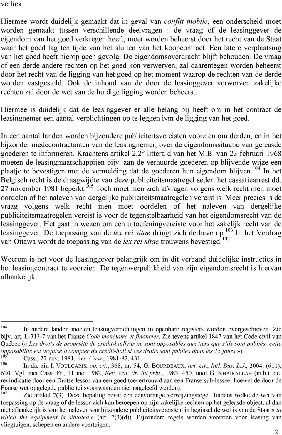 heeft, moet worden beheerst door het recht van de Staat waar het goed lag ten tijde van het sluiten van het koopcontract. Een latere verplaatsing van het goed heeft hierop geen gevolg.