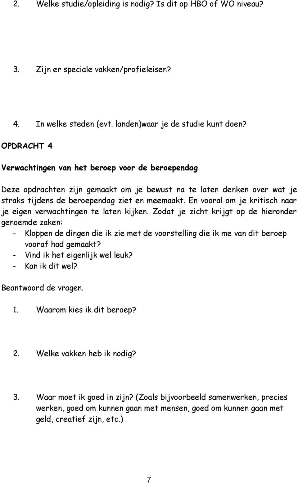 En vooral om je kritisch naar je eigen verwachtingen te laten kijken.