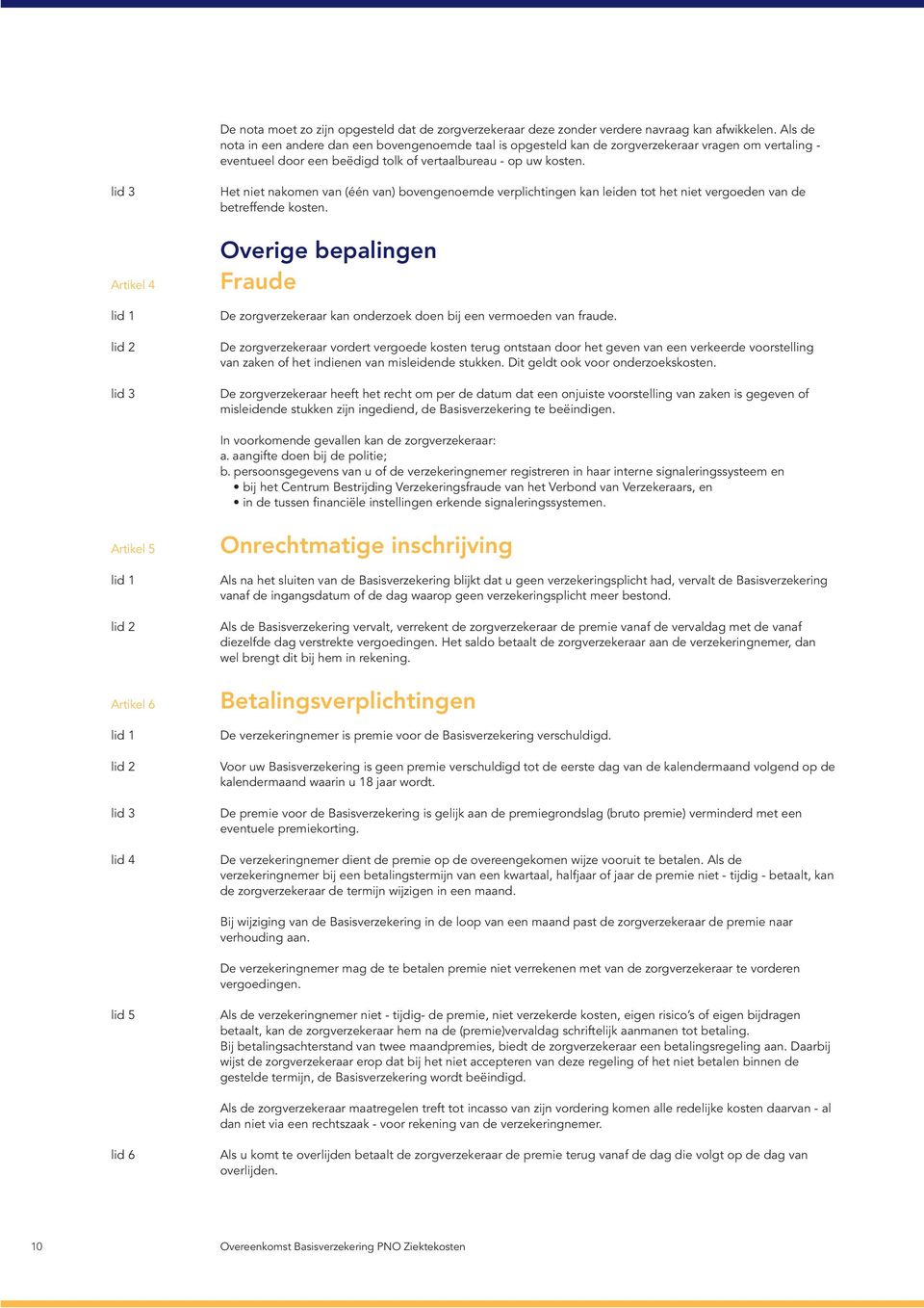 Artikel 4 Het niet nakomen van (één van) bovengenoemde verplichtingen kan leiden tot het niet vergoeden van de betreffende kosten.